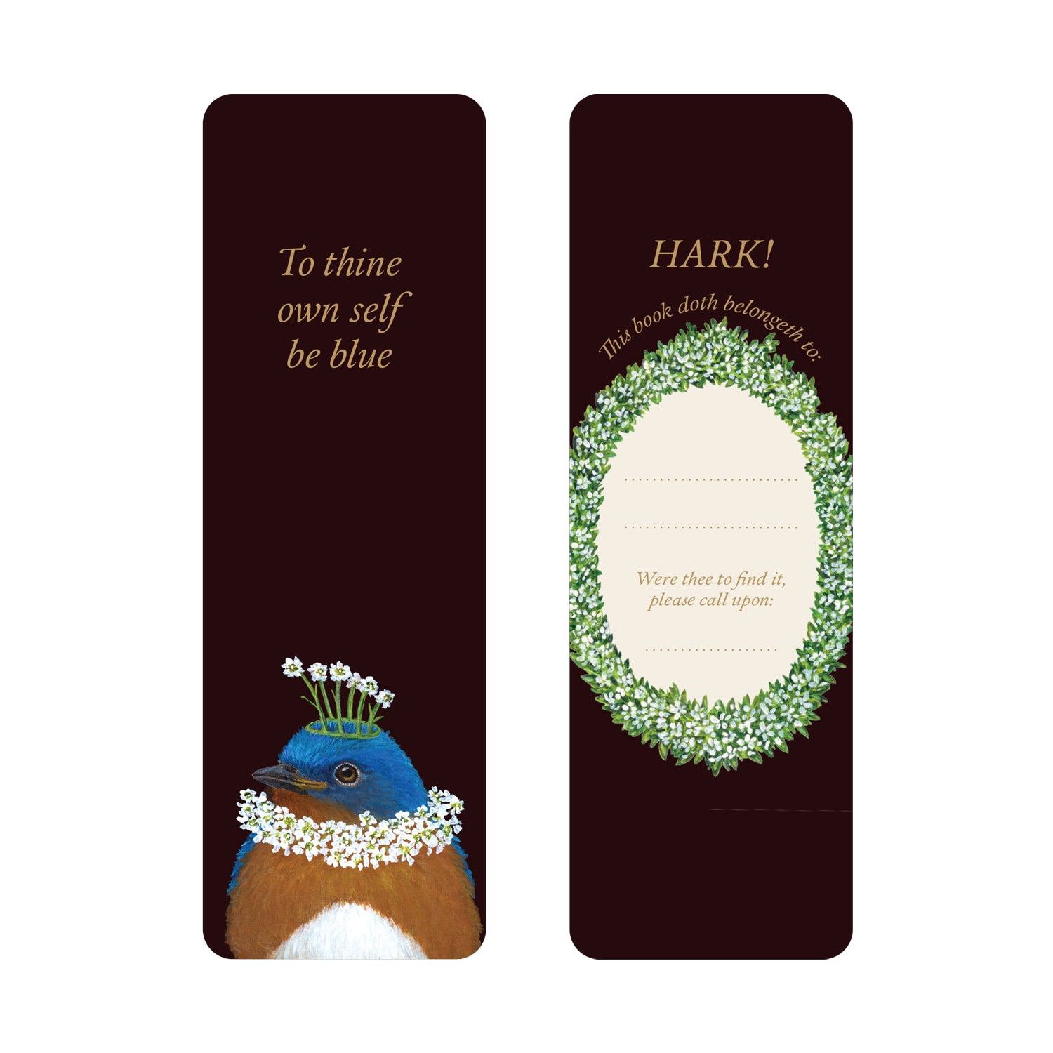 The front of the Shakespeare Bookmark featuring artwork by Vicki Sawyer of a bird in a floral necklace and text: "To thine own self be blue". The back features text: "HARK! This book doth belong to: ___," adorned with a greenery wreath and black background.